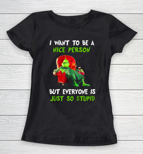 I Want To Be A Nice Person But Everyone so Stupid Grinch Christmas Women's T-Shirt