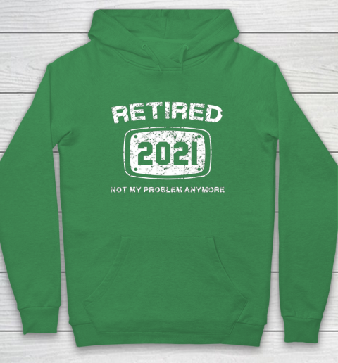Retired 2021 Not My Problem Anymore Funny Gift Hoodie 5