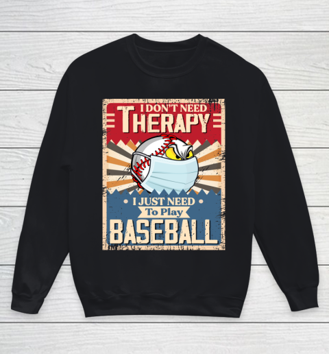 I Dont Need Therapy I Just Need To Play I Dont Need Therapy I Just Need To Play BASEBALL Youth Sweatshirt