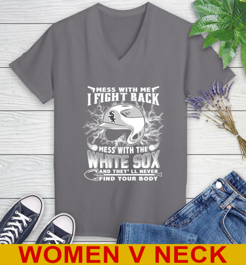 MLB Baseball Chicago White Sox Mess With Me I Fight Back Mess With My Team And They'll Never Find Your Body Shirt Women's V-Neck T-Shirt 11