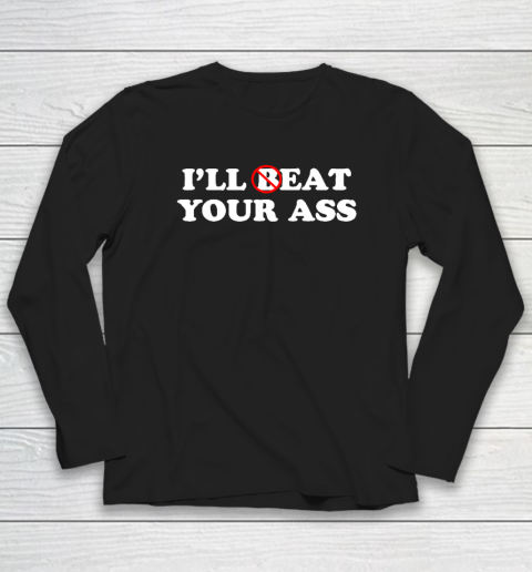 I'll Beat or Eat Your Ass Pun Joke, Funny Sarcastic Sayings Long Sleeve T-Shirt