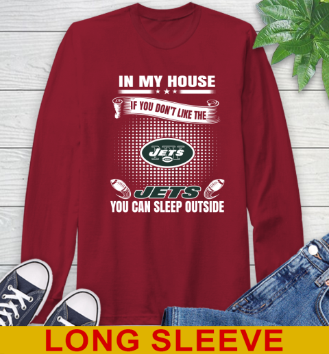 New York Jets NFL Football In My House If You Don't Like The  Jets You Can Sleep Outside Shirt Long Sleeve T-Shirt 9