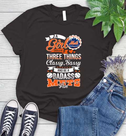 New York Mets MLB Baseball A Girl Should Be Three Things Classy Sassy And A Be Badass Fan Women's T-Shirt 11
