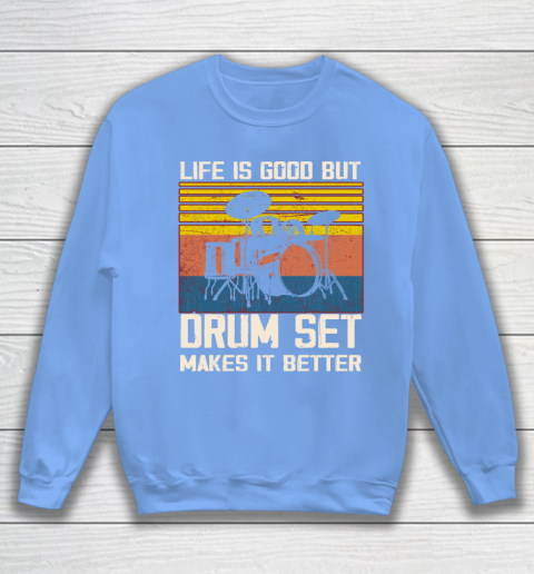 Life is good but Drum set makes it better Sweatshirt 8