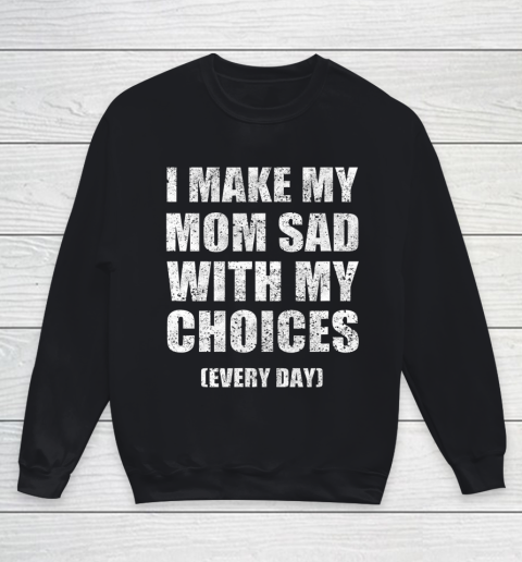 I Make My Mom Sad With My Choices Every Day Funny Youth Sweatshirt