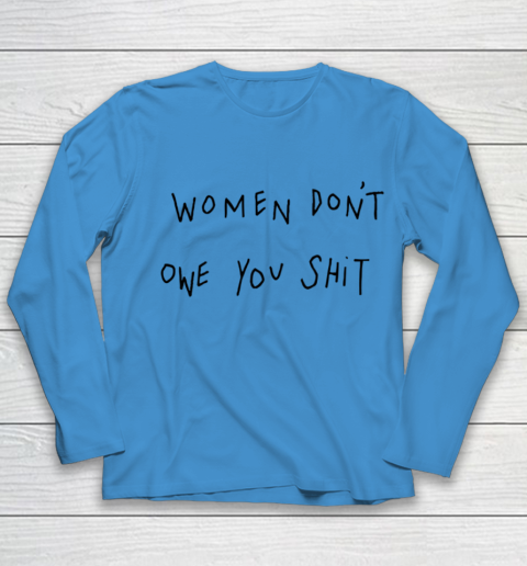 Women Don't Owe You Shit Shirt Feminist Womens Gift Youth Long Sleeve 4