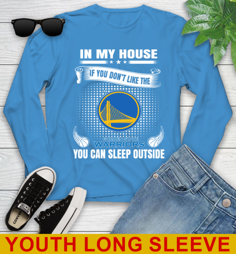 Golden State Warriors NBA Basketball In My House If You Don't Like The Warriors You Can Sleep Outside Shirt Youth Long Sleeve 8