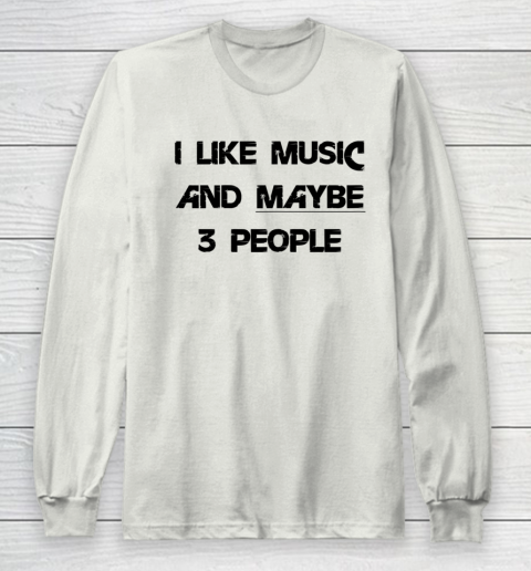 I Like Music and Maybe 3 People Graphic Tee Funny Saying Long Sleeve T-Shirt 9