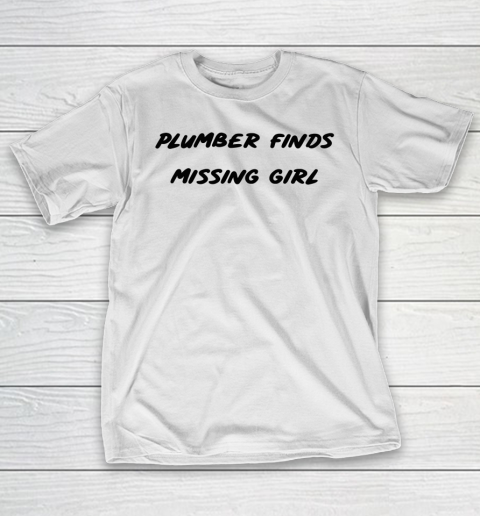 Plumber finds missing girl T-Shirt