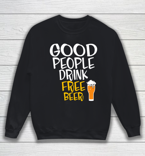Beer Lover Funny Shirt Good People Drink Free Beer Sweatshirt