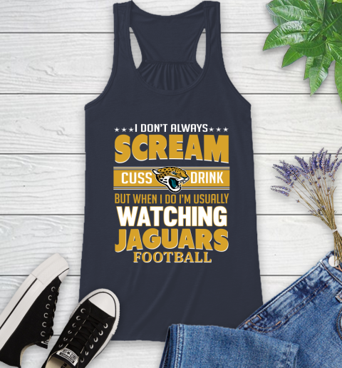 Jacksonville Jaguars NFL Football I Scream Cuss Drink When I'm Watching My Team Racerback Tank 10