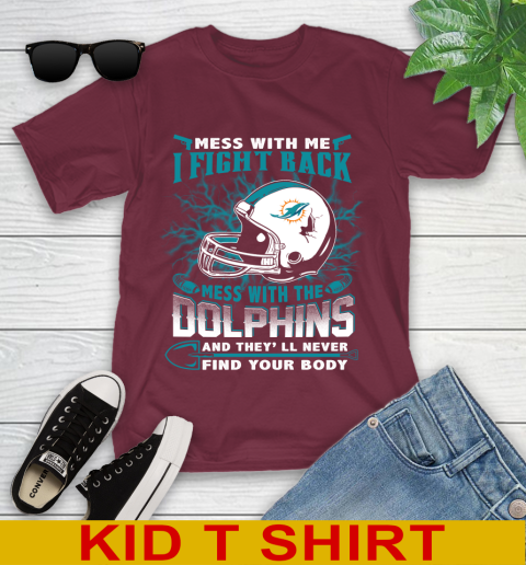 NFL Football Miami Dolphins Mess With Me I Fight Back Mess With My Team And They'll Never Find Your Body Shirt Youth T-Shirt 5