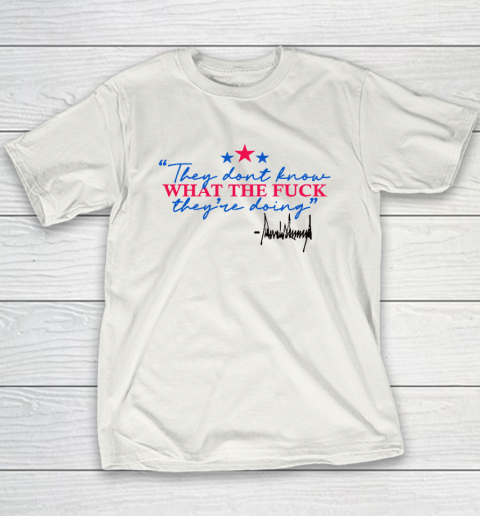 They Don't Know What The Fuck They're Doing Donald Trump Youth T-Shirt
