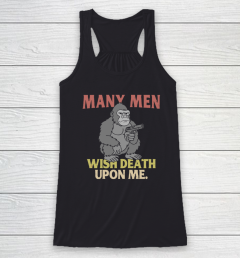 Gorilla Many Men Wish Death Upon Me Racerback Tank