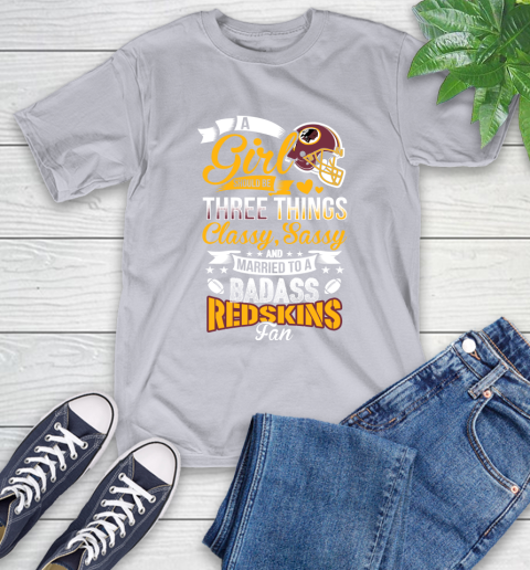 Washington Redskins NFL Football A Girl Should Be Three Things Classy Sassy And A Be Badass Fan T-Shirt 6