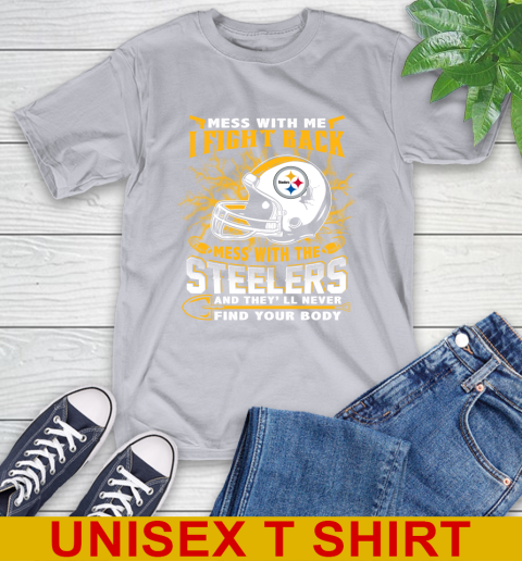 NFL Football Pittsburgh Steelers Mess With Me I Fight Back Mess With My Team And They'll Never Find Your Body Shirt T-Shirt 5