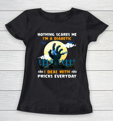Nothing Scares Me I m A DIabetic I Deal With Pricks Everyday Women's T-Shirt