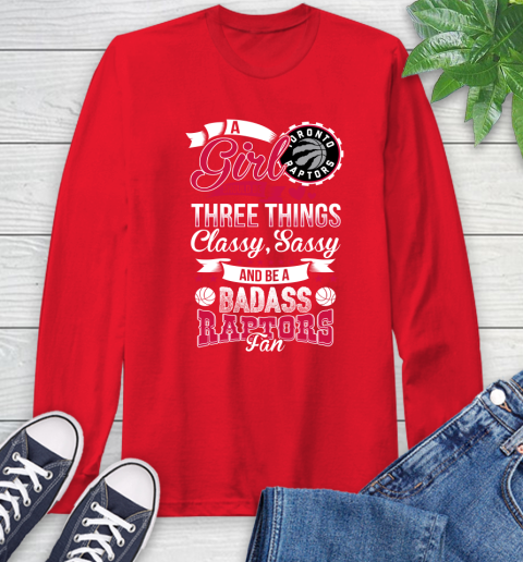 Toronto Raptors NBA A Girl Should Be Three Things Classy Sassy And A Be Badass Fan Long Sleeve T-Shirt 11