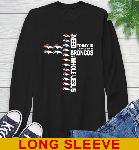 NFL All I Need Today Is A Little Bit Of Denver Broncos Cross Shirt Long Sleeve T-Shirt