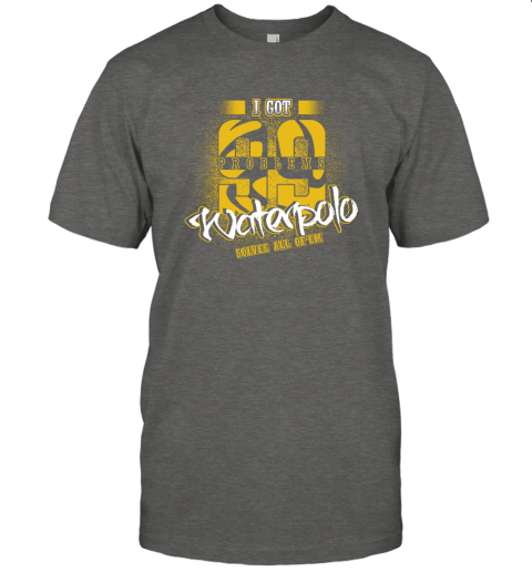 I Got 99 Problems Waterpolo Solves All Of'em T-Shirt 4 I Got 99 Problems Waterpolo Solves All Of'em T-Shirt - Image 4