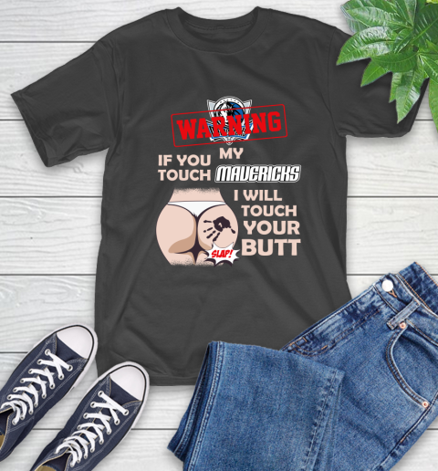 Dallas Mavericks NBA Basketball Warning If You Touch My Team I Will Touch My Butt T-Shirt