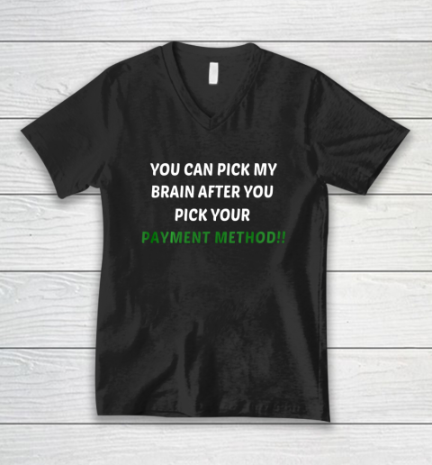 You Can Pick My Brain After You Pick Your Payment Method V-Neck T-Shirt