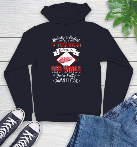 NHL Hockey Detroit Red Wings Nobody Is Perfect But If Your Heart Belongs To Red Wings You're Pretty Damn Close Shirt Youth Hoodie 3