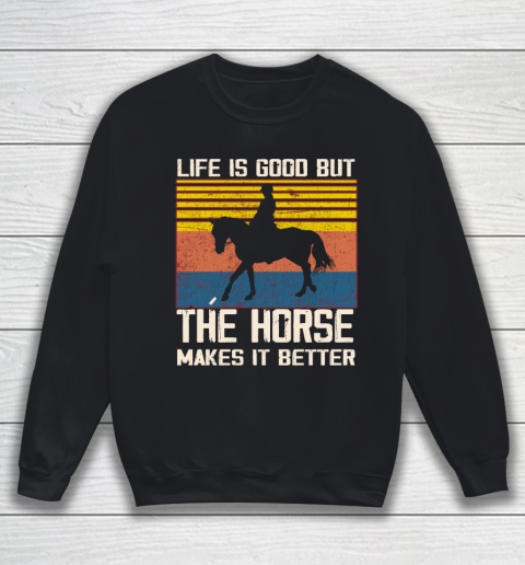 Life is good but The horse makes it better Sweatshirt