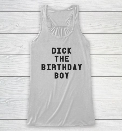 Dick The Birthday Boy Racerback Tank