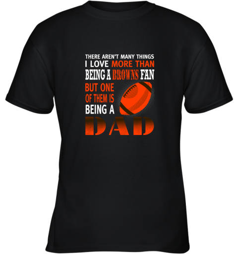 I Love More Than Being A Browns Fan Being A Dad Football Youth T-Shirt