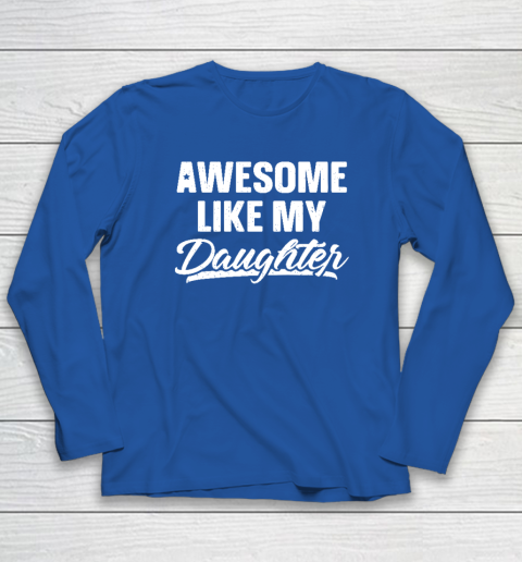 Awesome Like My Daughter Shirt Gift Funny Father's Day Long Sleeve T-Shirt 5