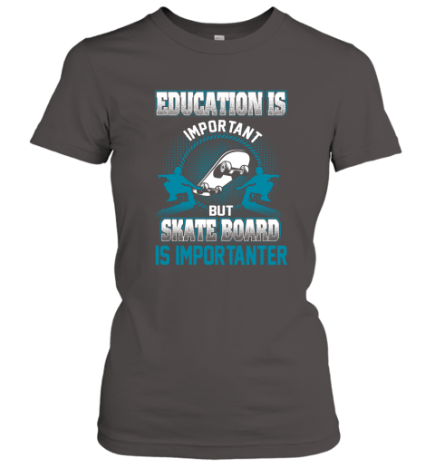 Education Is Important But Skate Board Is Importanter Women's T-Shirt 3