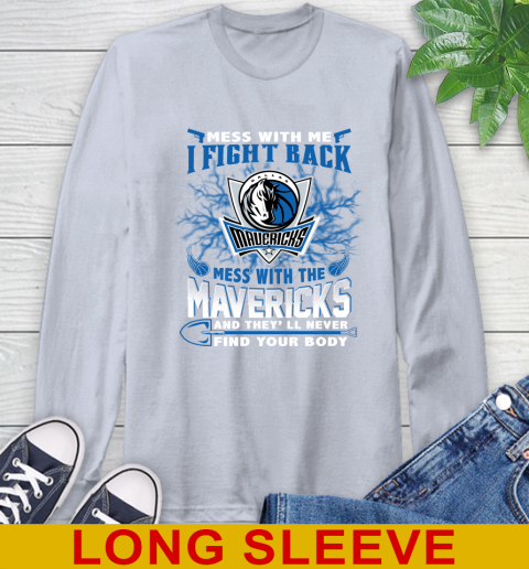 NBA Basketball Dallas Mavericks Mess With Me I Fight Back Mess With My Team And They'll Never Find Your Body Shirt Long Sleeve T-Shirt 6