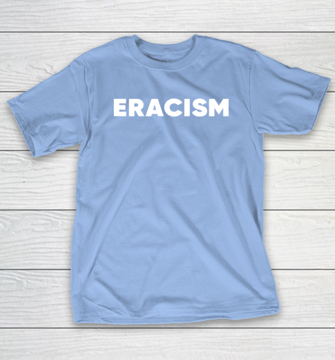 Eracism shirt T-Shirt 10
