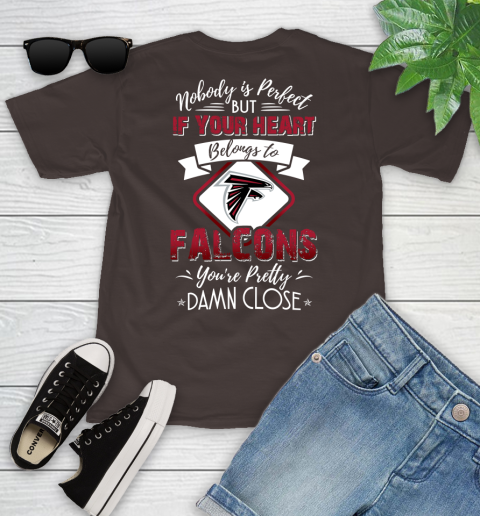 NFL Football Atlanta Falcons Nobody Is Perfect But If Your Heart Belongs To Falcons You're Pretty Damn Close Shirt Youth T-Shirt 6