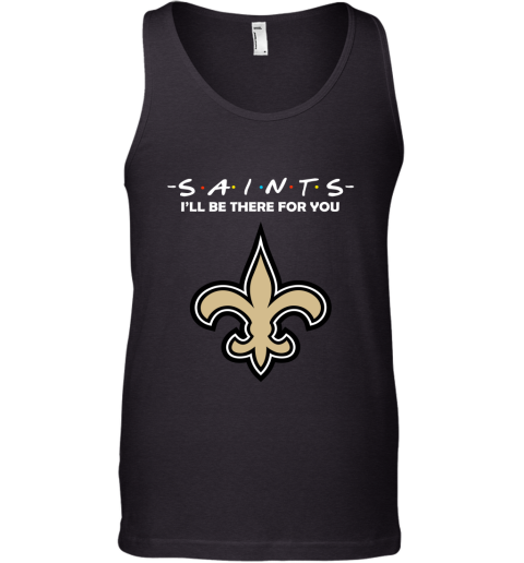 I'll Be There For You NEW ORLEANS SAINTS FRIENDS Movie NFL Shirts Tank Top