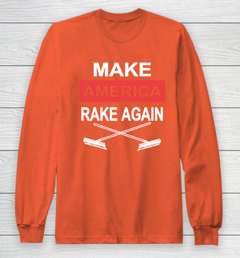 Make America Rake Again Long Sleeve T-Shirt 3
