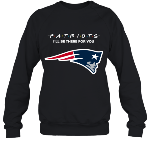 I'll Be There For You New England Patriots Friends Movie NFL Sweatshirt