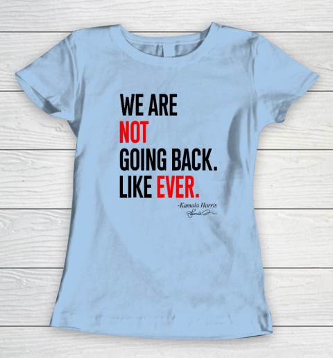 We Are Not Going Back Like Ever Kamala Harris 2024 President Women's T-Shirt 4