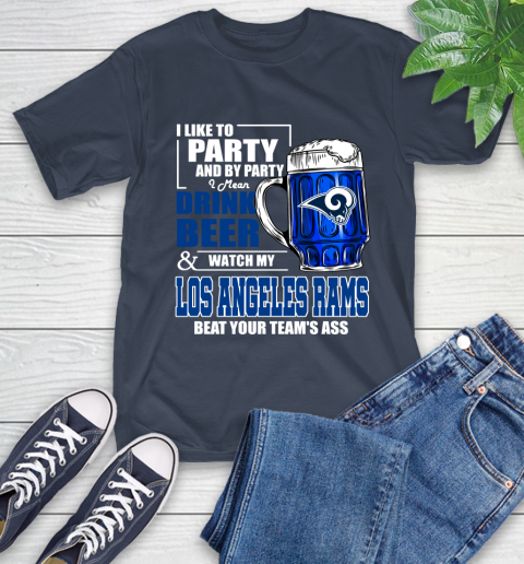 NFL I Like To Party And By Party I Mean Drink Beer and Watch My Los Angeles Rams Beat Your Team's Ass Football T-Shirt 3