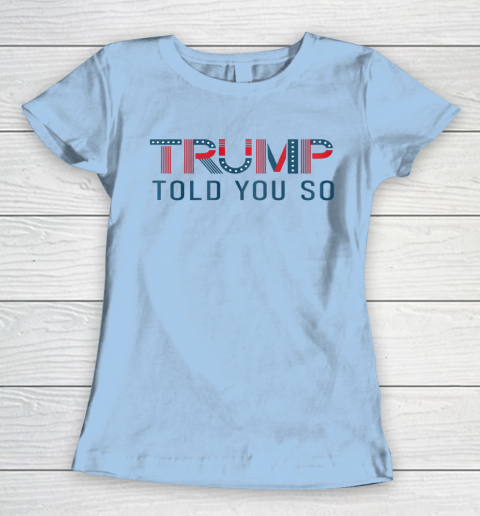 Donald Trump Told You So Women's T-Shirt 4