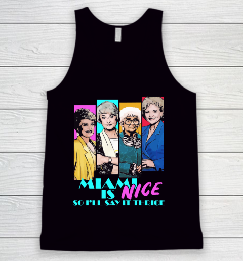 The Golden Girls Tshirt Miami Is Nice So I'll Say It Thrice Tank Top