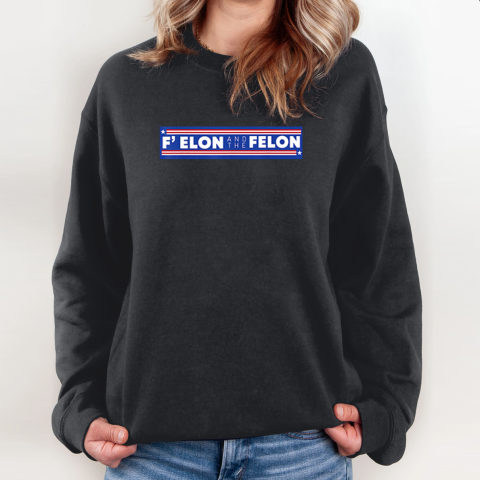 Fuck Elon And The Felon Sweatshirt