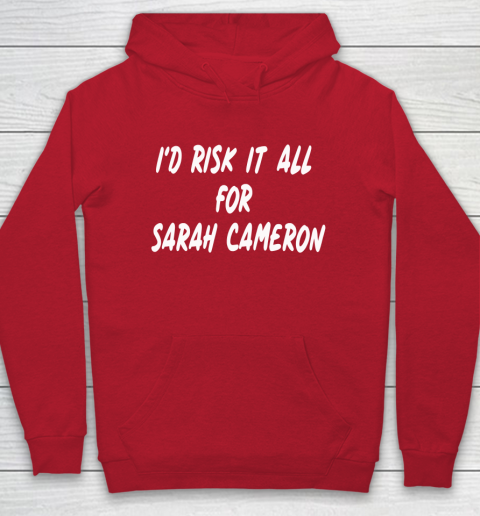 I'd Risk It All For Sarah Cameron Hoodie 7