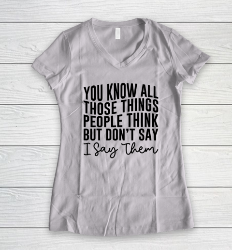 You Know All Those Things People Think But Don't Say Women's V-Neck T-Shirt