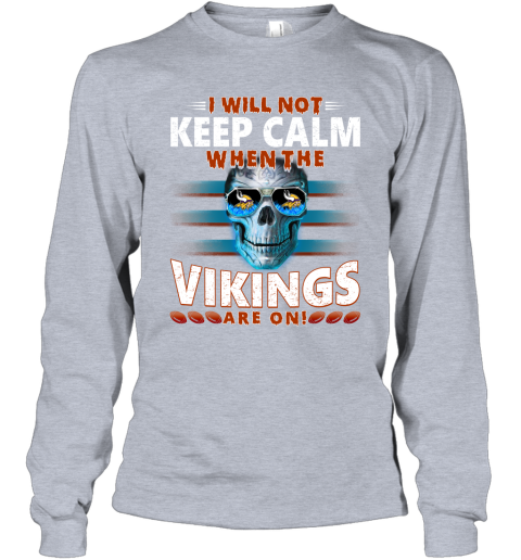 NFL I Will Not Keep Calm When The Minnesota Vikings Are On Skull Football Sports lqU3W0sURFB long sleeve tee 14 95 151514 front sport grey