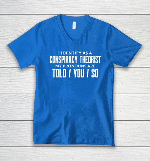I Identify As A Conspiracy Theorist Pronouns Are Told You So V-Neck T-Shirt 4