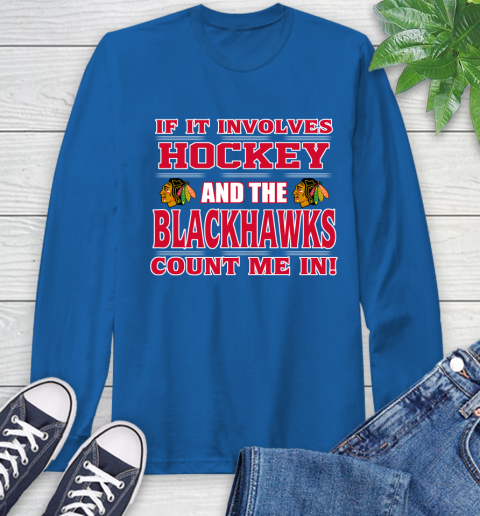 NHL If It Involves Hockey And The Chicago Blackhawks Count Me In Sports Long Sleeve T-Shirt 9