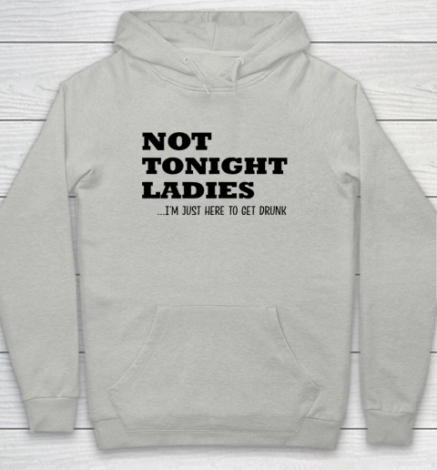 Not Tonight Ladies Im Just Here To Get Drunk Youth Hoodie