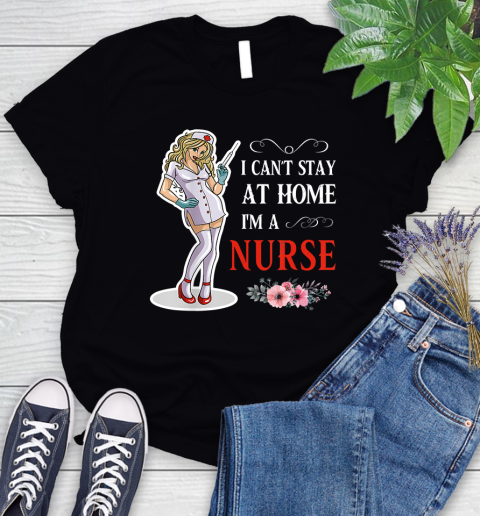 Nurse Shirt Women I Can't Stay At Home I'm A Nurse  Nurse Gift T Shirt Women's T-Shirt